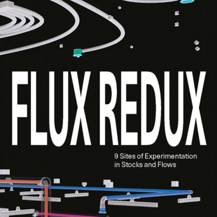 Flux Redux: 9 Sites of Experimentation in Stocks and Flows