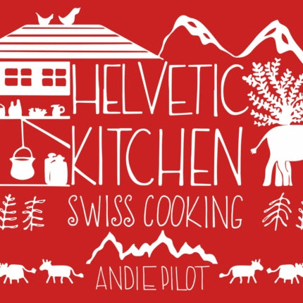 Helvetic Kitchen: Swiss Cooking