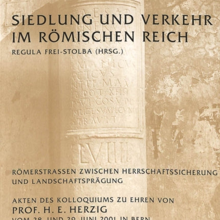 Siedlung Und Verkehr Im Roemischen Reich: Roemerstrassen Zwischen Herrschaftssicherung Und Landschaftspraegung- Akten Des Kolloquiums Zu Ehren Von Prof. H. E. Herzig Vom 28. Und 29. Juni 2001 in Bern