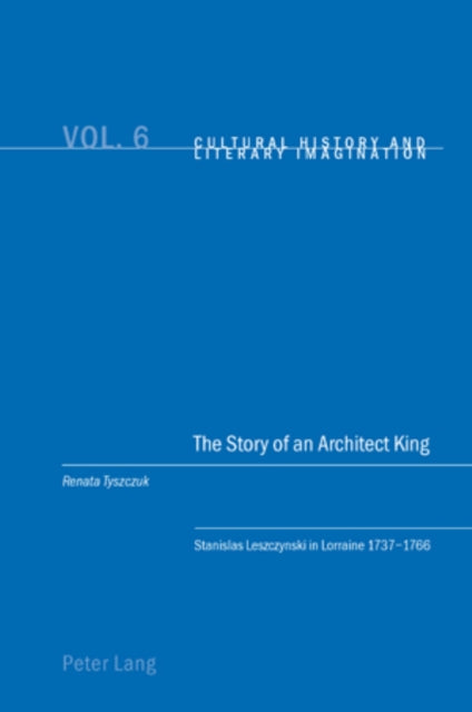 The Story of an Architect King: Stanislas Leszczynski in Lorraine 1737-1766