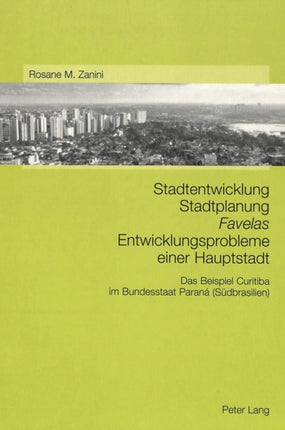 Stadtentwicklung - Stadtplanung - «Favelas»- Entwicklungsprobleme Einer Hauptstadt: Das Beispiel Curitiba Im Bundesstaat Paraná (Suedbrasilien)