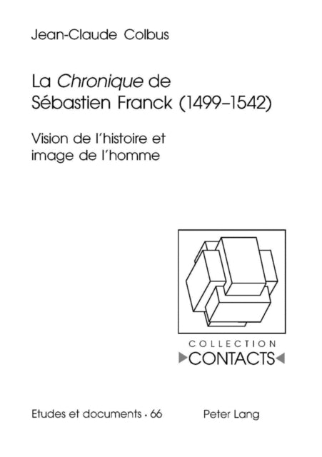 La «Chronique» de Sébastien Franck (1499-1542): Vision de l'Histoire Et Image de l'Homme