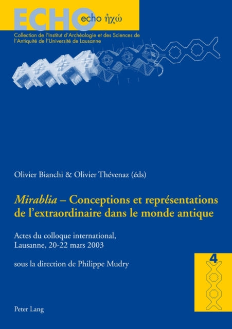 «Mirabilia» - Conceptions Et Représentations de l'Extraordinaire Dans Le Monde Antique: Actes Du Colloque International, Lausanne, 20-22 Mars 2003