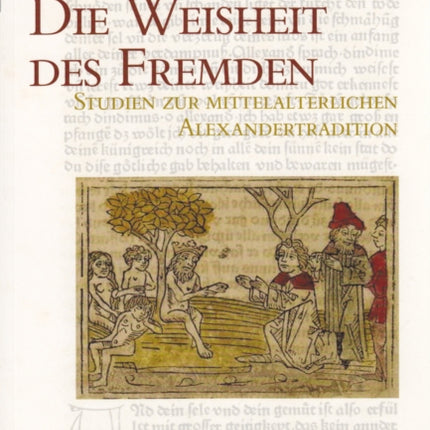 Die Weisheit Des Fremden: Studien Zur Mittelalterlichen Alexandertradition- Mit Einem Allgemeinen Teil Zur Fremdheitswahrnehmung