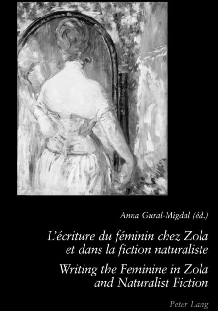 L'ecriture Du Feminin Chez Zola Et Dans La Fiction Naturaliste Writing the Feminine in Zola and Naturalist Fiction