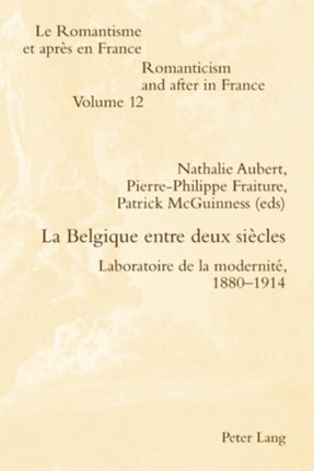 La Belgique Entre Deux Siècles: Laboratoire de la Modernité, 1880-1914