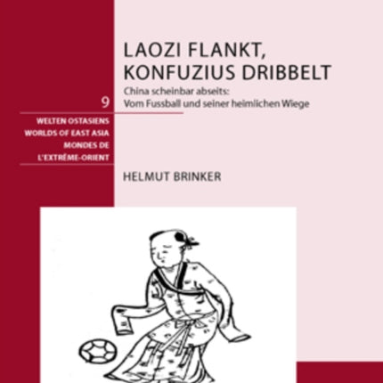 Laozi Flankt, Konfuzius Dribbelt: China Scheinbar Abseits: - Vom Fussball Und Seiner Heimlichen Wiege