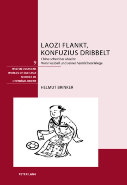 Laozi Flankt, Konfuzius Dribbelt: China Scheinbar Abseits: - Vom Fussball Und Seiner Heimlichen Wiege