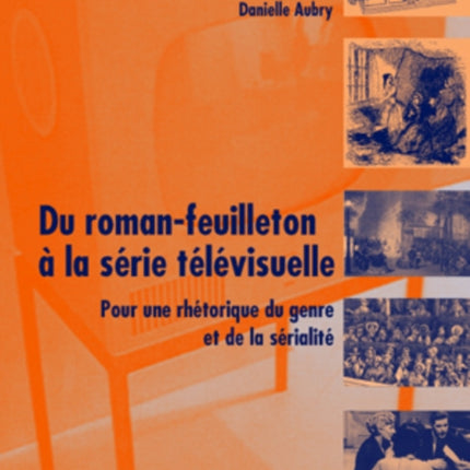 Du Roman-Feuilleton À La Série Télévisuelle: Pour Une Rhétorique Du Genre Et de la Sérialité