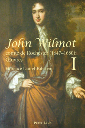 John Wilmot, comte de Rochester (1647-1680) : Œuvres- John Wilmot, Earl of Rochester (1647-1680): Collected Works: Edition bilingue et critique, traduction par Florence Lautel-Ribstein- Bilingual Edition and Translation by Florence Lautel-R