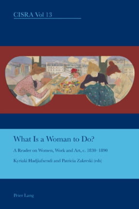 What is a Woman to Do?: A Reader on Women, Work and Art, c. 1830-1890