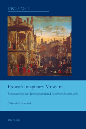 Proust’s Imaginary Museum: Reproductions and Reproduction in "À la recherche du temps perdu"