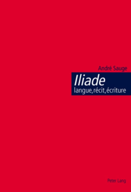 Iliade: Langue, Récit, Écriture: L'Épopée Homérique Et l'Invention de la Citoyenneté