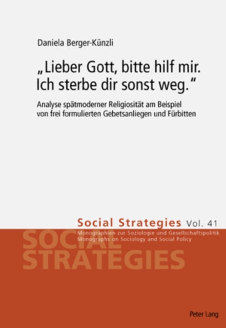 «Lieber Gott, Bitte Hilf Mir. Ich Sterbe Dir Sonst Weg.»: Analyse Spaetmoderner Religiositaet Am Beispiel Von Frei Formulierten Gebetsanliegen Und Fuerbitten