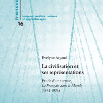 La Civilisation Et Ses Représentations: Etude d'Une Revue, Le Français Dans Le Monde (1961-1976)