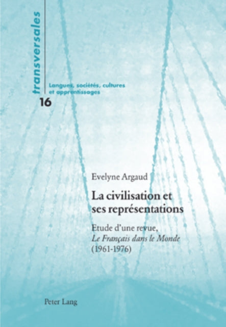 La Civilisation Et Ses Représentations: Etude d'Une Revue, Le Français Dans Le Monde (1961-1976)