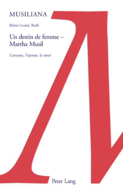 Un Destin de Femme - Martha Musil: L'Amante, l'Épouse, La Soeur