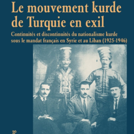 Le Mouvement Kurde de Turquie En Exil: Continuités Et Discontinuités Du Nationalisme Kurde Sous Le Mandat Français En Syrie Et Au Liban (1925-1946)