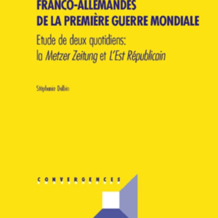 Visions Croisées Franco-Allemandes de la Première Guerre Mondiale: Etude de Deux Quotidiens: La Metzer Zeitung Et l'Est Républicain