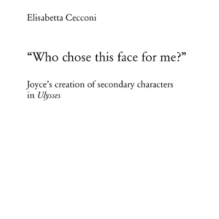 Who Chose This Face for Me?: Joyce's Creation of Secondary Characters in Ulysses: 435