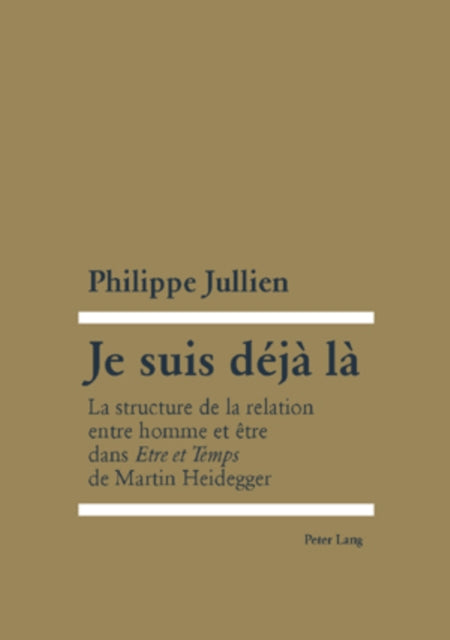 Je Suis Déjà Là: La Structure de la Relation Entre Homme Et Être Dans Etre Et Temps de Martin Heidegger