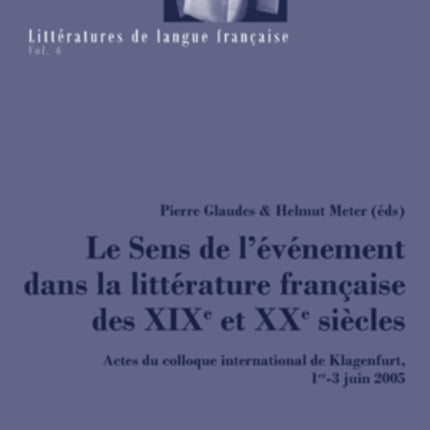 Le Sens de l'Événement Dans La Littérature Française Des XIX E Et XX E Siècles: Actes Du Colloque International de Klagenfurt, 1 Er -3 Juin 2005