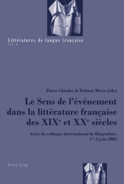 Le Sens de l'Événement Dans La Littérature Française Des XIX E Et XX E Siècles: Actes Du Colloque International de Klagenfurt, 1 Er -3 Juin 2005