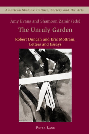 The Unruly Garden Robert Duncan and Eric Mottram Letters and Essays 6 American Studies Culture Society  the Arts