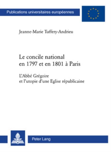 Le Concile National En 1797 Et En 1801 À Paris: L'Abbé Grégoire Et l'Utopie d'Une Eglise Républicaine