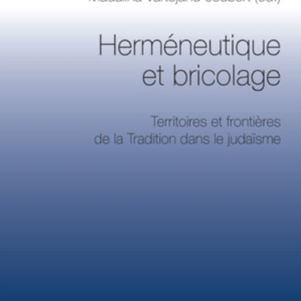 Herméneutique et bricolage: Territoires et frontières de la Tradition dans le judaïsme- Actes du colloque de Bucarest, 27-28 octobre 2006