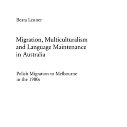 Migration, Multiculturalism and Language Maintenance in Australia: Polish Migration to Melbourne in the 1980s