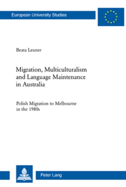 Migration, Multiculturalism and Language Maintenance in Australia: Polish Migration to Melbourne in the 1980s