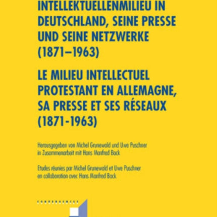 Das Evangelische Intellektuellenmilieu in Deutschland, Seine Presse Und Seine Netzwerke (1871-1963)- Le Milieu Intellectuel Protestant En Allemagne, Sa Presse Et Ses Réseaux (1871-1963): In Zusammenarbeit Mit Hans Manfred Bock