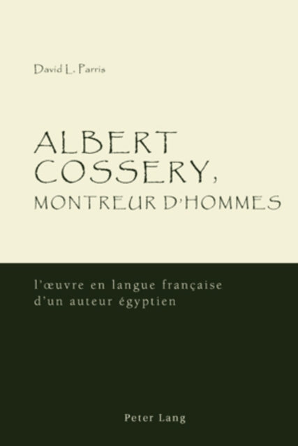 Albert Cossery, Montreur D'hommes: L'?Uvre En Langue Franethcaise D'un Auteur Aegyptien