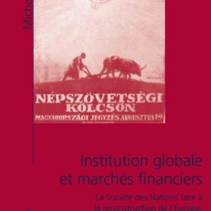 Institution Globale Et Marchés Financiers: La Société Des Nations Face À La Reconstruction de l'Europe, 1918-1931