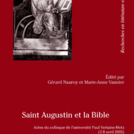 Saint Augustin Et La Bible: Actes Du Colloque de l'Université Paul Verlaine-Metz- (7-8 Avril 2005)