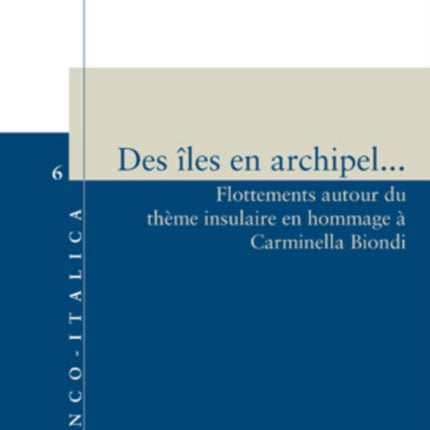 Des Îles En Archipel...: Flottements Autour Du Thème Insulaire En Hommage À Carminella Biondi