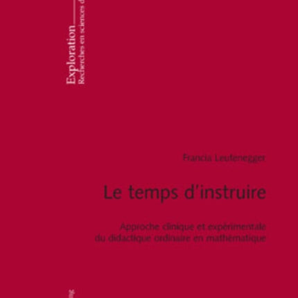 Le Temps d'Instruire: Approche Clinique Et Expérimentale Du Didactique Ordinaire En Mathématique