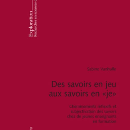 Des Savoirs En Jeu Aux Savoirs En « Je »: Cheminements Réflexifs Et Subjectivation Des Savoirs Chez de Jeunes Enseignants En Formation