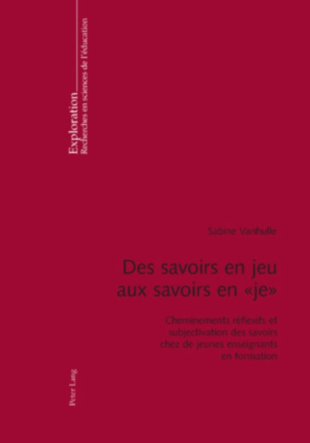 Des Savoirs En Jeu Aux Savoirs En « Je »: Cheminements Réflexifs Et Subjectivation Des Savoirs Chez de Jeunes Enseignants En Formation