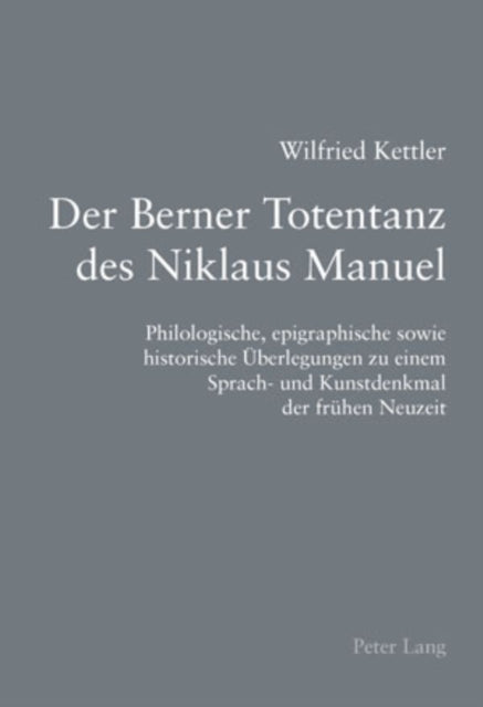 Der Berner Totentanz Des Niklaus Manuel: Philologische, Epigraphische Sowie Historische Ueberlegungen Zu Einem Sprach- Und Kunstdenkmal Der Fruehen Neuzeit