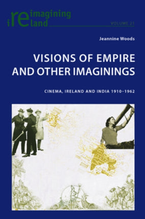 Visions of Empire and Other Imaginings: Cinema, Ireland and India 1910-1962