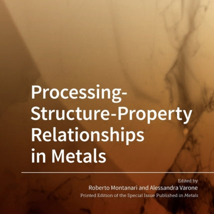 Processing-Structure-Property Relationships in Metals