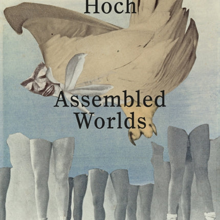 Hannah Höch: Assembled Worlds