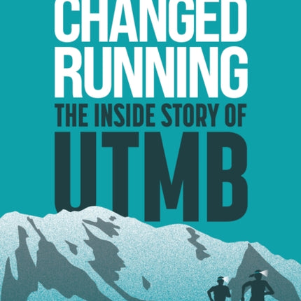 The Race That Changed Running: The Inside Story of the Ultra-Trail of Mont Blanc