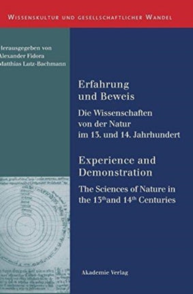 Erfahrung Und Beweis. Die Wissenschaften Von Der Natur Im 13. Und 14. Jahrhundert: Experience and Demonstration. the Sciences of Nature in the 13th and 14th Centuries