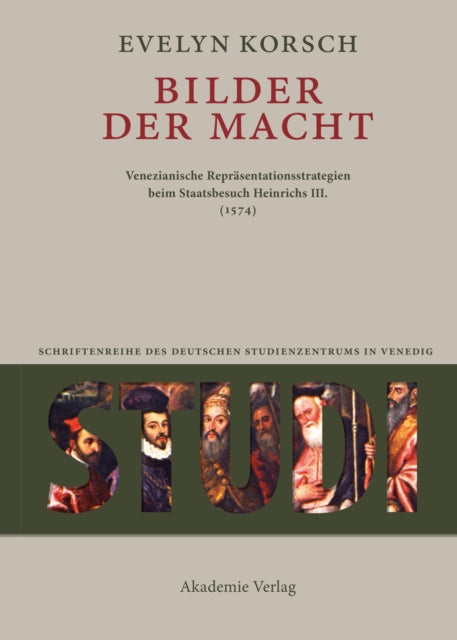 Bilder der Macht: Venezianische Repräsentationsstrategien beim Staatsbesuch Heinrichs III. (1574)