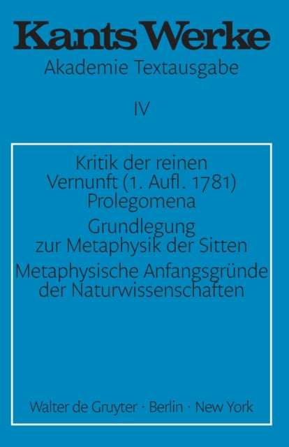 Kritik der reinen Vernunft (1. Aufl. 1781). Prolegomena. Grundlegung zur Metaphysik der Sitten. Metaphysische Anfangsgründe der Naturwissenschaften