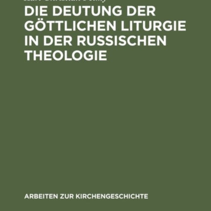 Die Deutung Der Göttlichen Liturgie in Der Russischen Theologie: Wege Und Wandlungen Russischer Liturgie-Auslegung