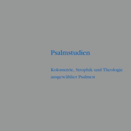 Psalmstudien: Kolometrie, Strophik und Theologie ausgewählter Psalmen